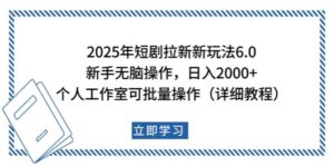2025年短剧拉新新玩法，新手日入2000+，个人工作室可批量做【详细教程】-离锋创库