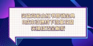 实体商家小红书营销宝典,0成本引爆线下流量攻略,实操技巧全解析-离锋创库