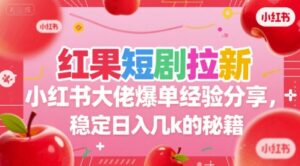 红果短剧拉新小红书大佬爆单经验分享,稳定日入几k的秘籍-离锋创库