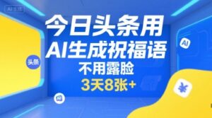 今日头条用AI生成祝福语,不用拍摄,不用露脸,3天8张+-离锋创库