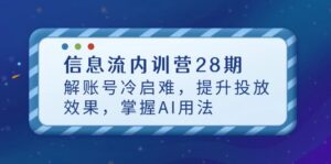 信息流内训营28期,解账号冷启难,提升投放效果,掌握AI用法-离锋创库