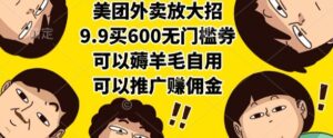 美团外卖放大招,9.9买600无门槛券,可以薅羊毛自用,可以推广挣佣金【揭秘】-离锋创库