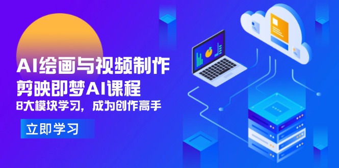 AI绘画与视频制作，剪映即梦AI课程，8大模块学习，成为创作高手-离锋创库