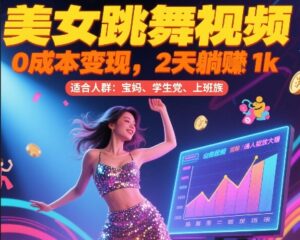美女跳舞视频，0成本变现，2天躺入1k，普通人也能放大挣【揭秘】-离锋创库