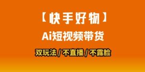 【快手好物】短视频带货,搬运拼接+数字人双玩法,操作简单,会玩手机就行-离锋创库