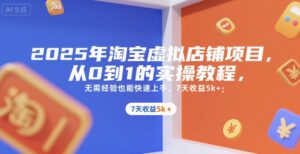 2025年淘宝虚拟店铺项目，从0到1的实操教程，​​无需经验也能快速上手，7天收益5k+-离锋创库