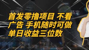 首发零撸项目 不看广告 手机随时可做 单日收益三位数-离锋创库