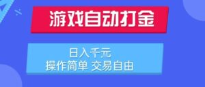 游戏自动打金搬砖项目,日入1k,操作简单,交易自由,适合懒人的副业【揭秘】-离锋创库