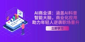 AI商业课：涵盖AI科普，智能大脑，商业化应用，助力年轻人逆袭职场晋升-离锋创库