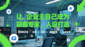 让企业主自己成为获客专家，人设打造+短视频获客+投放+直播获客+私域运营-离锋创库