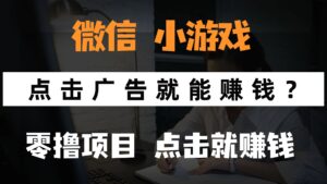 只需要看广告就能赚钱?微信小程序小游戏,0撸手机赚钱,甚至连游戏都…-离锋创库