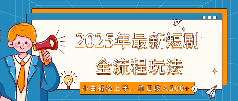 2025年最新短剧玩法,全流程实操,小白轻松上手,视频号抖音同步分发,单日收入500+-离锋创库