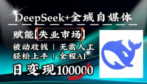 降维打击，DeepSeek+失业市场，全自动操作，结合人人刚需，单月利润轻松破100000＋-离锋创库