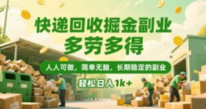 快递回收掘金副业，多劳多得，人人可做，简单无脑，长期稳定的副业，轻松日入1k+【揭秘】-离锋创库