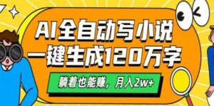 AI自动写小说，一键生成120万字，躺着也能赚，月入2w+-离锋创库