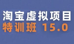 淘宝虚拟项目特训班15.0(更新2025)，适合新手或兼职操作，实现稳定收益-离锋创库