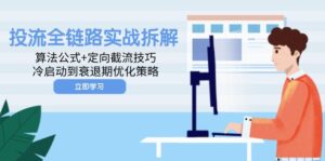 投流全链路实战拆解:算法公式+定向截流技巧,冷启动到衰退期优化策略-离锋创库
