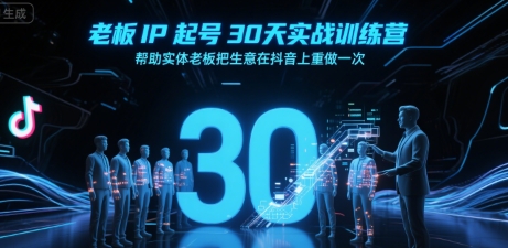 老板IP起号30天实战训练营，帮助实体老板把生意在抖音上重做一次-离锋创库