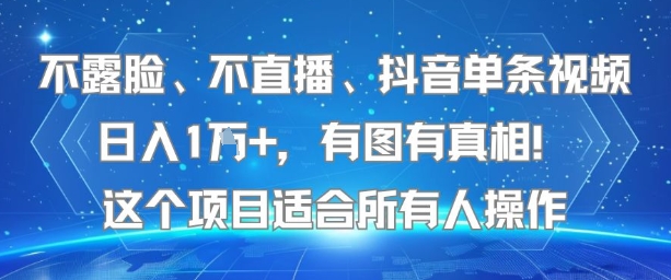 不露脸、不直播、抖音单条视频日入1W+，有图有真相！这个项目适合所有人操作-离锋创库