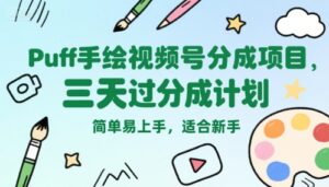 Puff手绘视频号分成项目,三天过分成计划,简单易上手,适合新手-离锋创库