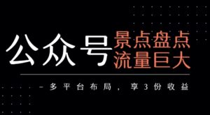 公众号流量主-景点盘点 流量巨大 多平台布局享3份收益-离锋创库
