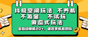 抖极空间玩法，不养机，不氪金，不试玩，傻瓜式玩法，全自动单机20+，适合手机多的玩-离锋创库