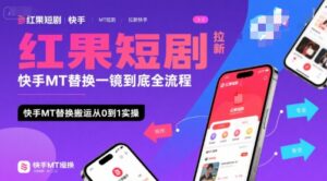 红果短剧拉新快手MT替换一镜到底全流程，快手MT替换搬运从0到1实操，日收益1k+-离锋创库