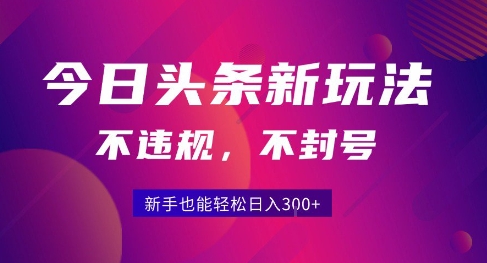2025今日头条原创玩法5.0，不违规不封号，零门槛新手跟着做也能日入3张+-离锋创库
