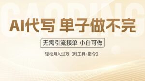 AI代写接单,多劳多得,单子接不完,轻松月入过万【附工具+指令】-离锋创库