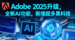 Adobe 2025升级，全新AI功能，新增超多黑科技-离锋创库