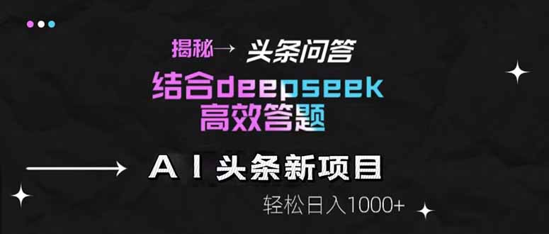 揭秘头条问答新玩法！结合deepseek高效答题，轻松日入1000+-离锋创库