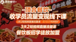 顶合餐饮-收学员流量变现线下课,3天2短视频直播流量课,餐饮板招学徒放加盟-离锋创库
