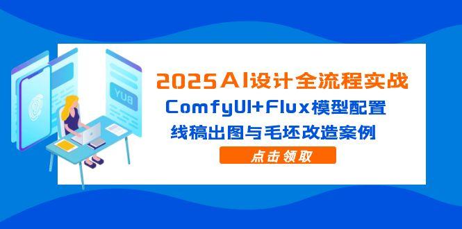 2025AI设计全流程实战：ComfyUI+Flux模型配置，线稿出图与毛坯改造案例-离锋创库
