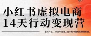 小红书虚拟电商14天变现训练营,虚拟产品,2025年普通人在小红书最后的搞钱机会-离锋创库