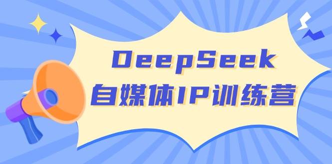 DeepSeek自媒体IP训练营，掌握四位定位法 长板变现模型 开启自媒体新篇章(更新)-离锋创库