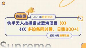 快手无人直播带货蓝海项目,日赚800+,多设备同时播,轻松构建躺赚模式-离锋创库