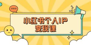 小红书个人变现课：精准人设定位+爆款选题拆解，教你打造百万流量账号秘籍-离锋创库