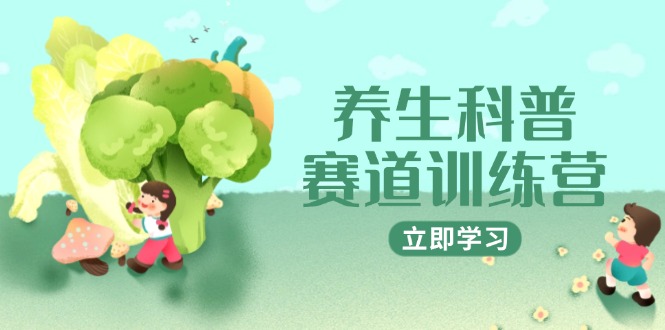 养生科普赛道训练营，AI矩阵+爆款标题+插画教学，2月3万粉接广1800/条-离锋创库