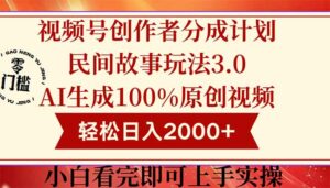 视频号创作者分成民间故事玩法3.0，100%原创视频高收益，轻松日入2000+-离锋创库