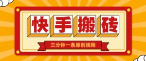 快手短视频搬砖玩法，三分钟一条原创视频，多种类型通用方法，轻松月入万元-离锋创库