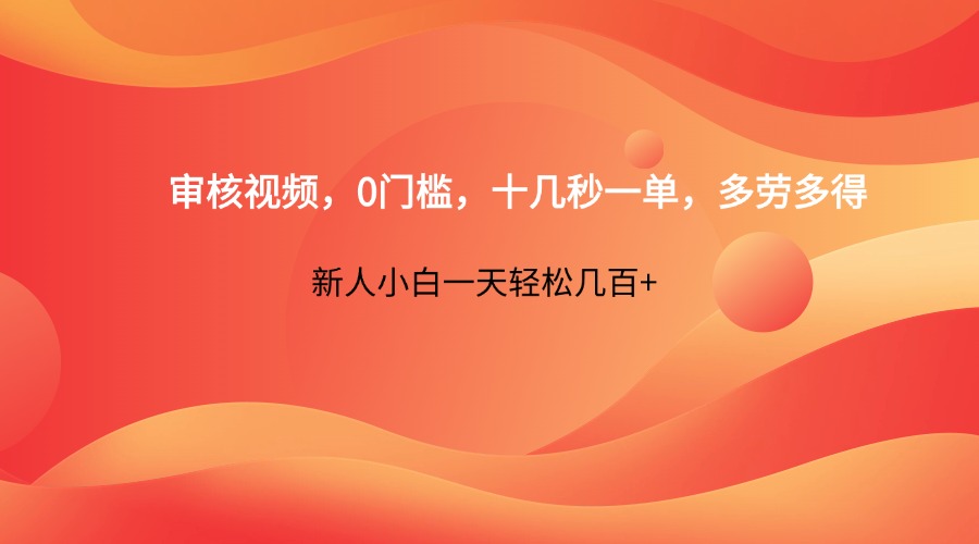 审核视频，0门槛，十几秒一单，多劳多得，新人小白一天轻松几百+-离锋创库