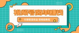 微信视频号商单赚钱项目，发一条短视频赚了9000，长期管道收益，保姆级教程！-离锋创库