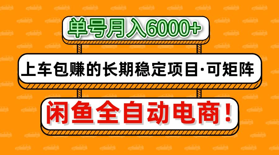 闲鱼全自动电商，月入6000+，上车包赚的长期稳定项目【可矩阵放大】-离锋创库