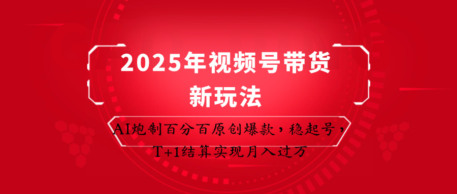 2025年视频号带货新玩法：AI炮制百分百原创爆款，稳起号，T+1结算实现月入过万-离锋创库