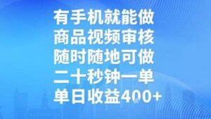 有手机就能做，商品视频审核，随时随地可做，二十秒钟一单，单日收益【揭秘】-离锋创库