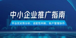 中小企业竞价推广指南,平台优劣势分析,适配性判断,账户管理协作-离锋创库