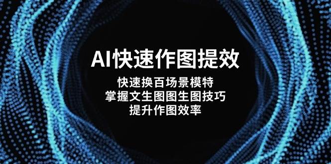 AI快速作图提效，快速换百场景模特，掌握文生图图生图技巧，提升作图效率-离锋创库