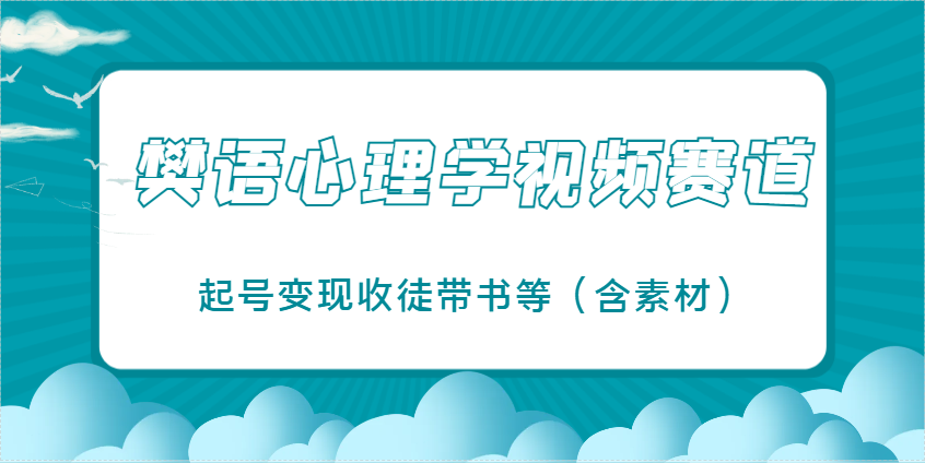 樊语心理学视频教学，最近爆火的视频赛道，起号变现收徒带书等(含素材)-离锋创库