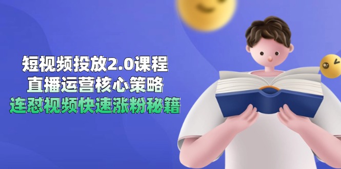 短视频投放2.0课程，直播运营核心策略，连怼视频快速涨粉秘籍-离锋创库