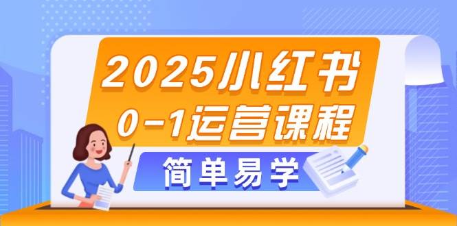 2025小红书0-1运营课程,选品、素材、笔记制作与发布技巧-离锋创库
